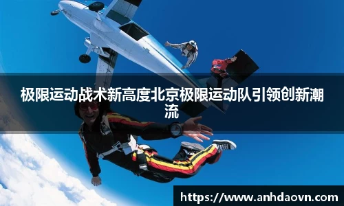 极限运动战术新高度北京极限运动队引领创新潮流