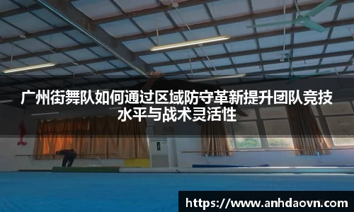 广州街舞队如何通过区域防守革新提升团队竞技水平与战术灵活性